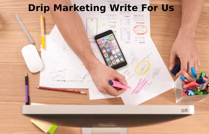 Drip Marketing Write For Us