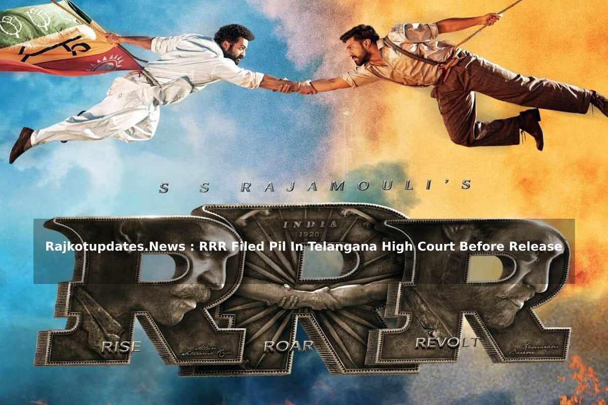 Rajkotupdates.News _ RRR Filed Pil In Telangana High Court Before Release – Latest Update